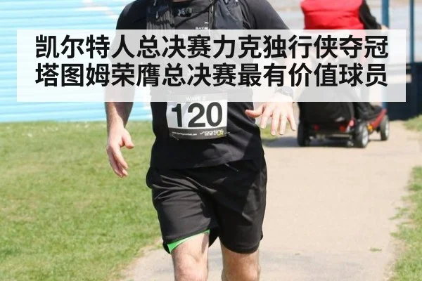 凯尔特人总决赛力克独行侠夺冠 塔图姆荣膺总决赛最有价值球员