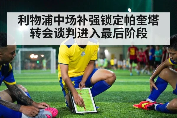 利物浦中场补强锁定帕奎塔 转会谈判进入最后阶段
