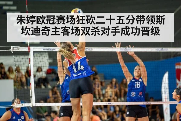 朱婷欧冠赛场狂砍二十五分带领斯坎迪奇主客场双杀对手成功晋级